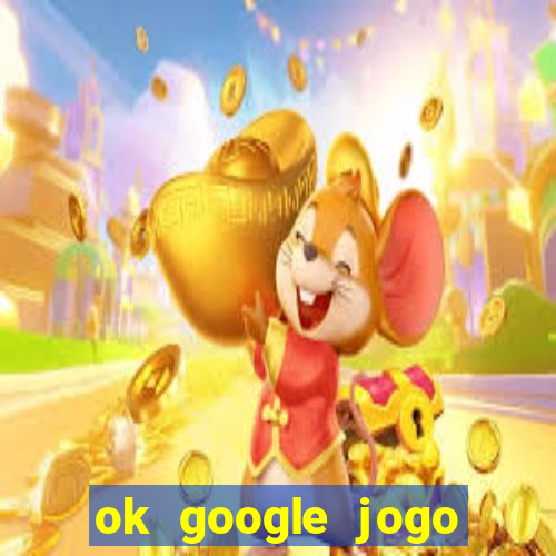 ok google jogo para ganhar dinheiro